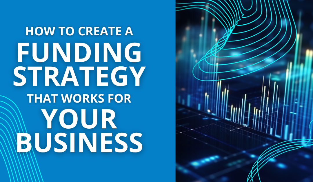 How to Create a Funding Strategy that Works for Your Business